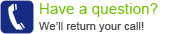 Have a question? We’d be happy to return your call!